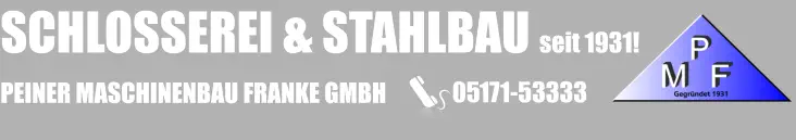 SCHLOSSEREI & STAHLBAU seit 1931!   PEINER MASCHINENBAU FRANKE GMBH 05171-53333